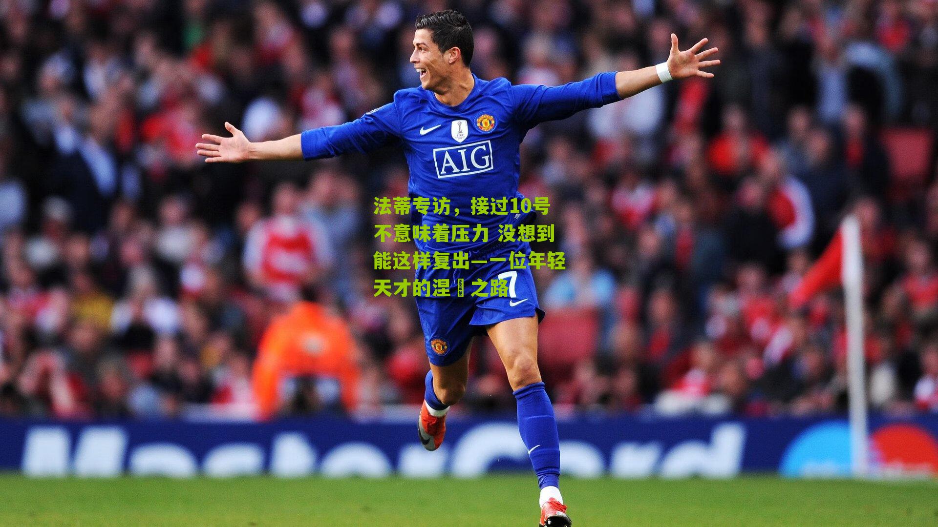 法蒂专访,接过10号不意味着压力 没想到能这样复出—一位年轻天才的涅槃之路