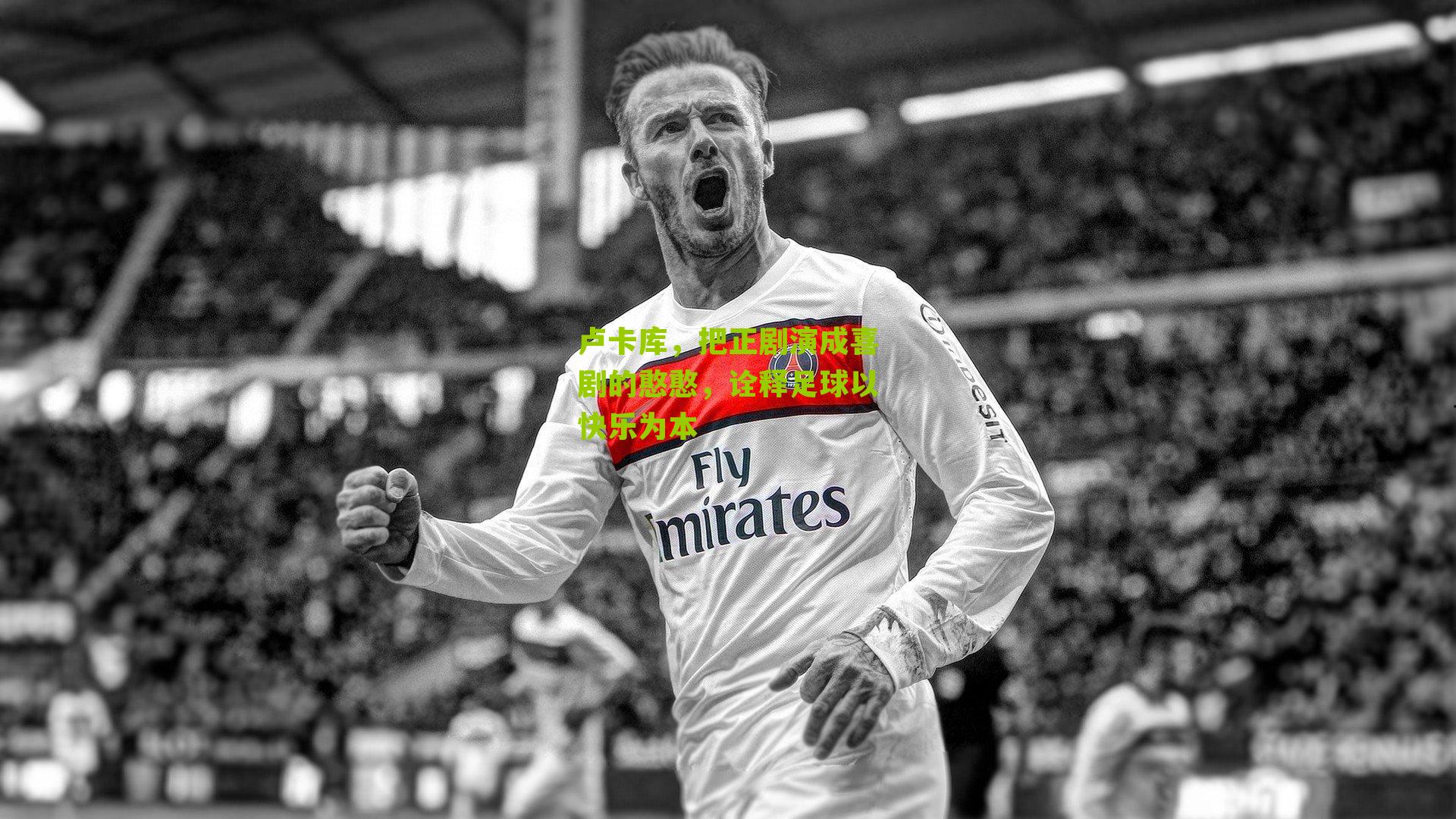 卢卡库,把正剧演成喜剧的憨憨,诠释足球以快乐为本