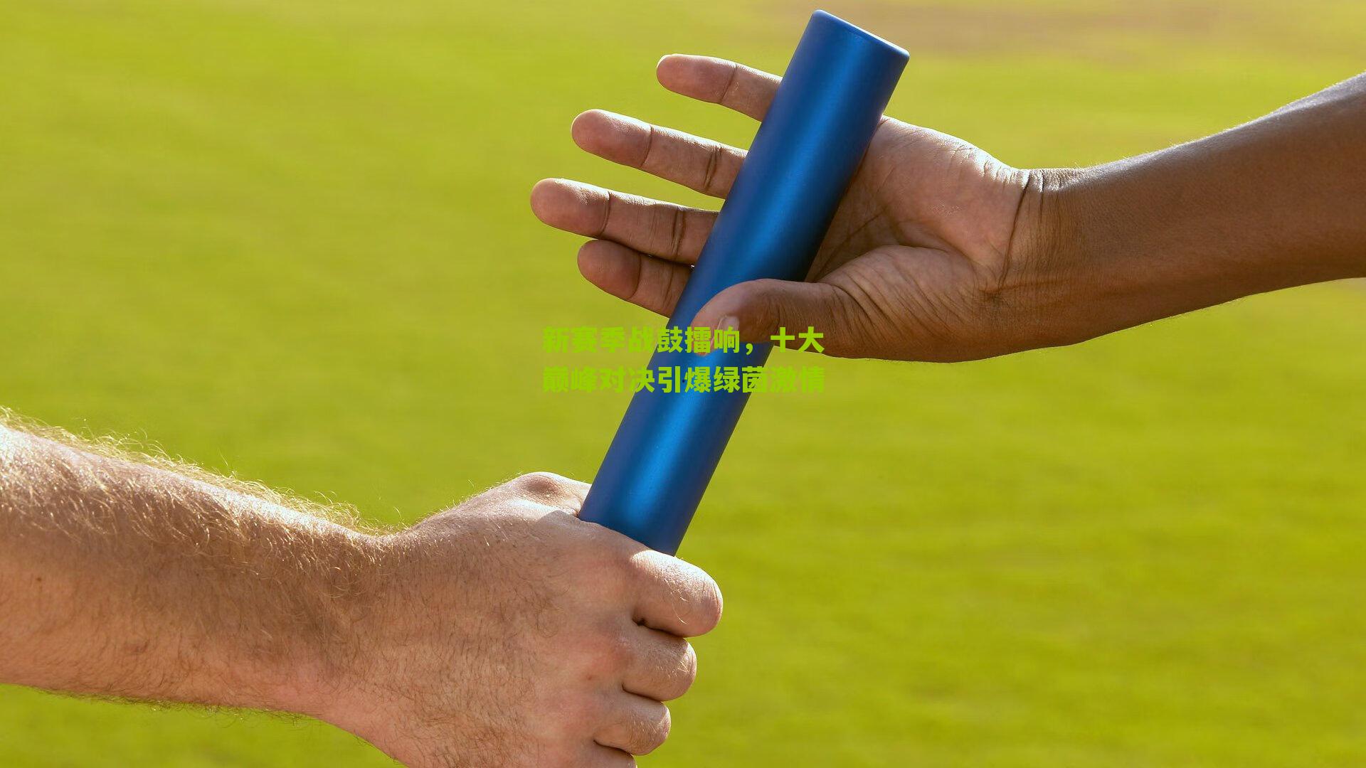 新赛季战鼓擂响,十大巅峰对决引爆绿茵激情