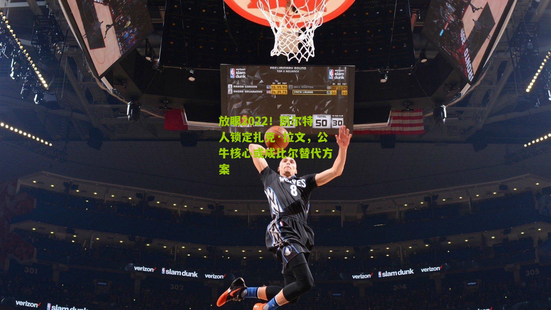 放眼2022!凯尔特人锁定扎克·拉文,公牛核心或成比尔替代方案