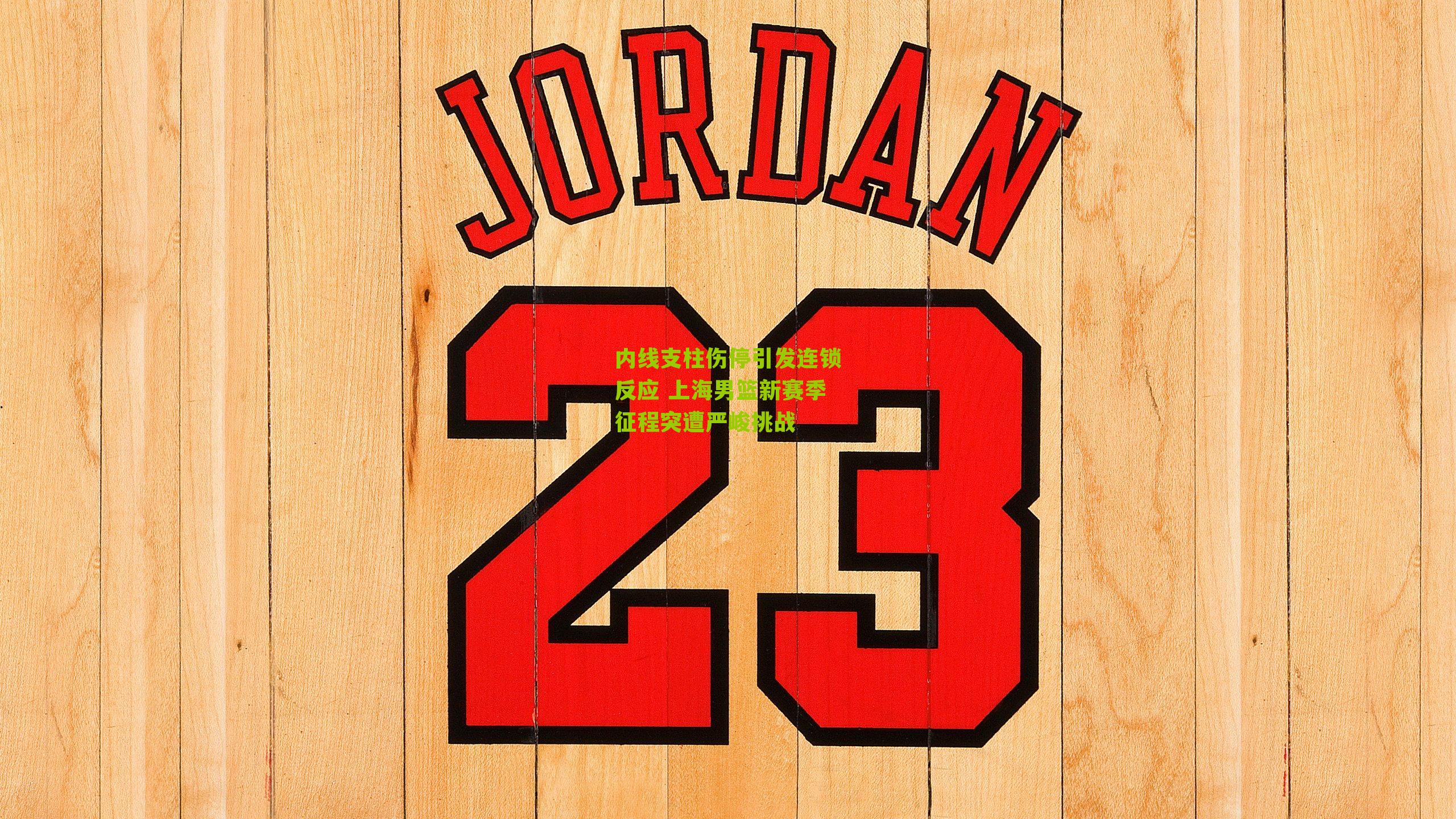 内线支柱伤停引发连锁反应 上海男篮新赛季征程突遭严峻挑战