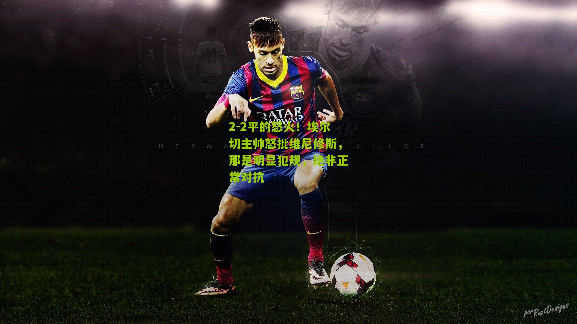 2-2平的怒火！埃尔切主帅怒批维尼修斯，那是明显犯规，绝非正常对抗