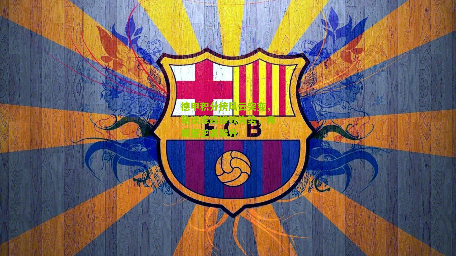 德甲积分榜风云突变，勒沃库森惨败失势，弗赖堡逆袭攀升