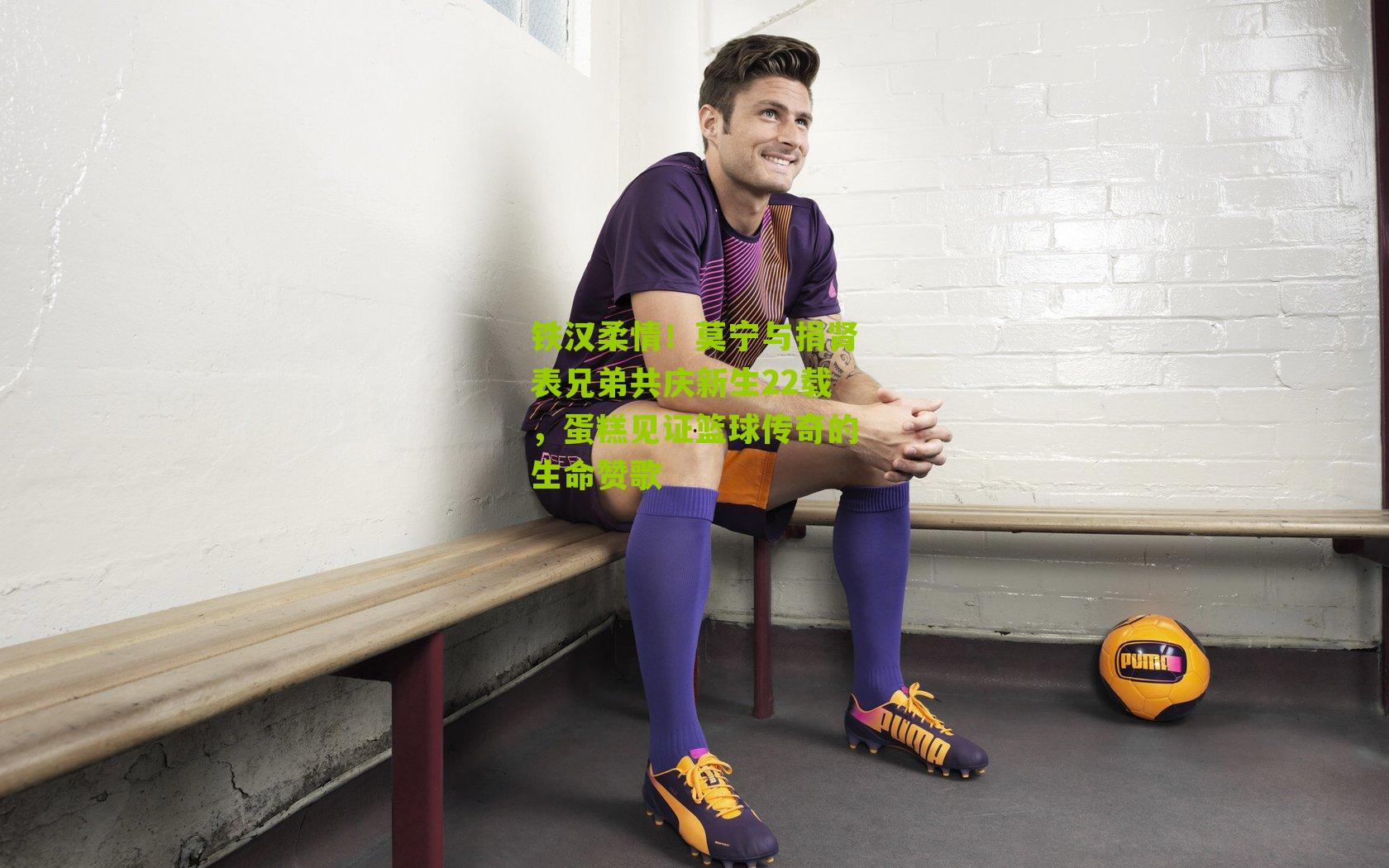 铁汉柔情!莫宁与捐肾表兄弟共庆新生22载,蛋糕见证篮球传奇的生命赞歌